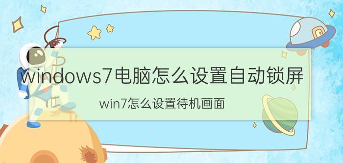 windows7电脑怎么设置自动锁屏 win7怎么设置待机画面？